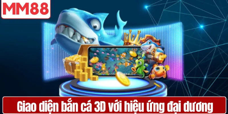 Bắn Cá MM88 Kho Game 3D Thưởng Lớn 2026 Giao diện bắn cá 3D với hiệu ứng đại dương sống động