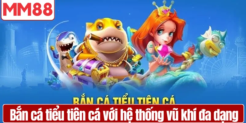 Bắn Cá Tiểu Tiên Cá Trải Nghiệm Săn Thưởng Đỉnh Cao Giao diện bắn cá tiểu tiên cá với hệ thống vũ khí đa dạng