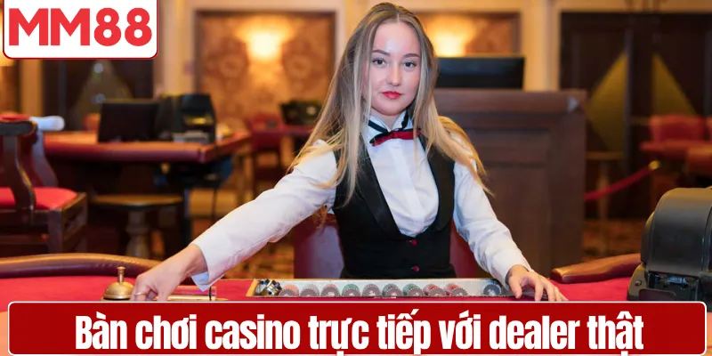 Sảnh Casino MM88 - Trực Tiếp Phát Sóng Dealer Thật Việc Thật Bàn chơi casino trực tiếp với dealer thật và hệ thống camera đa góc