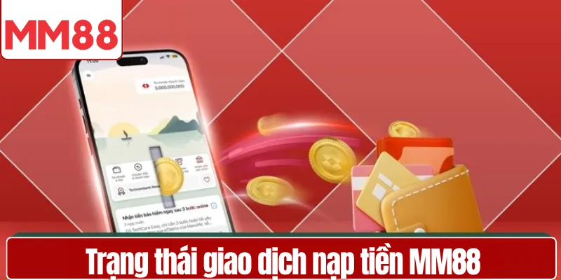 Nạp Tiền MM88 An Toàn Nhanh Chóng Nhận Ưu Đãi Cao Trạng thái giao dịch nạp tiền MM88 hiển thị thành công