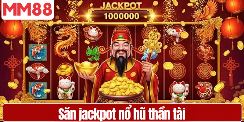 Người chơi săn jackpot nổ hũ thần tài hiệu quả
