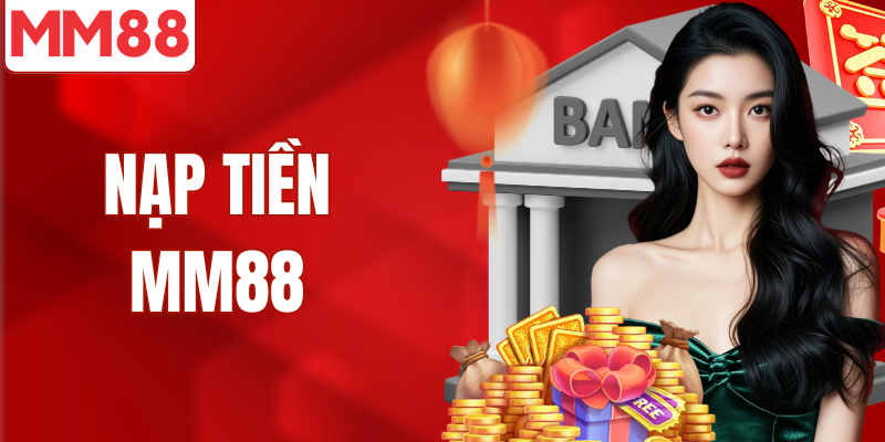 Nạp Tiền MM88 An Toàn Nhanh Chóng Nhận Ưu Đãi Cao Hướng dẫn người chơi chi tiết các nạp tiền MM88