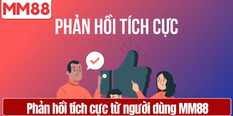 Giới thiệu MM88 uy tín hàng đầu cho người chơi Phản hồi tích cực từ người dùng MM88